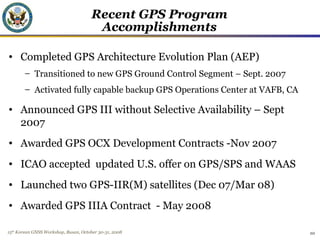 15th
Korean GNSS Workshop, Busan, October 30-31, 2008
Recent GPS Program
Accomplishments
• Completed GPS Architecture Evol...