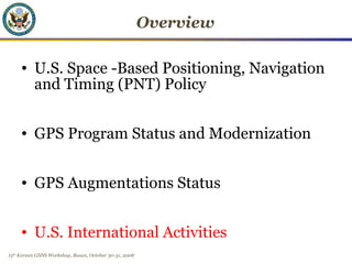 15th
Korean GNSS Workshop, Busan, October 30-31, 2008
Overview
• U.S. Space -Based Positioning, Navigation
and Timing (PNT...