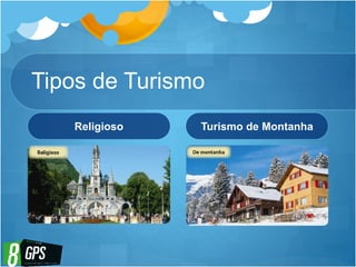 Tipos de Turismo
Religioso Turismo de Montanha
 