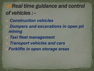  Construction vehicles
 Dumpers and excavations in open pit
mining
 Taxi fleet management
 Transport vehicles and cars
Forklifts in open storage areas
 