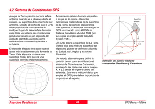 4.2. Sistema de Coordenadas GPS
Aunque la Tierra parezca ser una esfera       Actualmente existen diversos elipsoides     ...