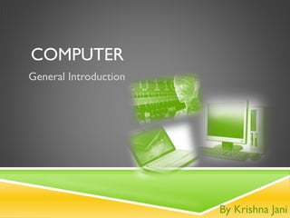 COMPUTER
General Introduction
By Krishna Jani
 