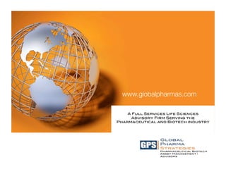 www.globalpharmas.com

    A Full Services Life Sciences !
     Advisory Firm Serving the !
Pharmaceutical and Biotech industry!
 