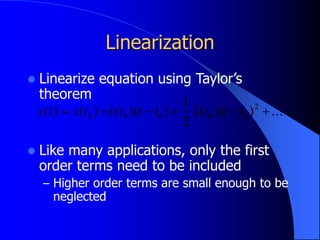 Linearization
 Linearize equation using Taylor’s
theorem
 Like many applications, only the first
order terms need to be included
– Higher order terms are small enough to be
neglected
...
)
)(
(
2
1
)
)(
(
)
(
)
( 2
0
0
0
0
0 




 t
t
t
x
t
t
t
x
t
x
t
x 


 