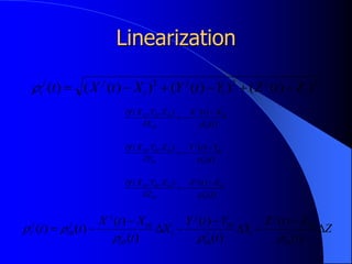 Linearization
2
2
2
)
)
(
(
)
)
(
(
)
)
(
(
)
( i
j
i
j
i
j
j
i Z
t
Z
Y
t
Y
X
t
X
t 






)
(
)
(
)
,
,
(
0
0
0
0
0
0
t
X
t
X
X
Z
Y
X
f
j
i
i
j
i
i
i
i






)
(
)
(
)
,
,
(
0
0
0
0
0
0
t
Y
t
Y
Y
Z
Y
X
f
j
i
i
j
i
i
i
i






)
(
)
(
)
,
,
(
0
0
0
0
0
0
t
Z
t
Z
Z
Z
Y
X
f
j
i
i
j
i
i
i
i






Z
t
Z
t
Z
Y
t
Y
t
Y
X
t
X
t
X
t
t j
i
i
j
i
j
i
i
j
i
j
i
i
j
j
i
j
i 









)
(
)
(
)
(
)
(
)
(
)
(
)
(
)
(
0
0
0
0
0
0
0





 