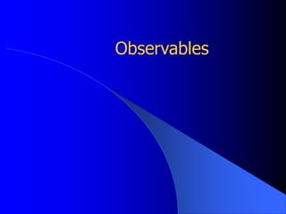 Observables
 