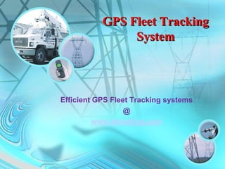 GPS Fleet Tracking
System
Efficient GPS Fleet Tracking systems
@
www.btracking.com
 