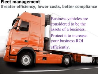 Business vehicles are
considered to be the
assets of a business.
Protect it to increase
your business ROI
efficiently.
 