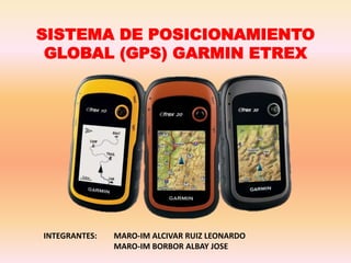 SISTEMA DE POSICIONAMIENTO
GLOBAL (GPS) GARMIN ETREX
INTEGRANTES: MARO-IM ALCIVAR RUIZ LEONARDO
MARO-IM BORBOR ALBAY JOSE
 
