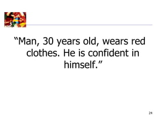 “Man, 30 years old, wears red
  clothes. He is confident in
           himself.”



                                24
 