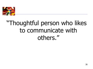 “Thoughtful person who likes
    to communicate with
          others.”



                           30
 