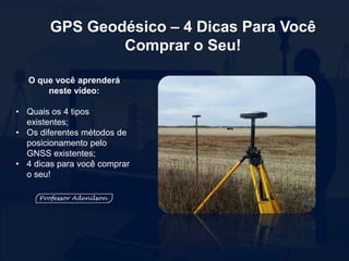 GPS Geodésico – 4 Dicas Para Você
Comprar o Seu!
O que você aprenderá
neste vídeo:
• Quais os 4 tipos
existentes;
• Os diferentes métodos de
posicionamento pelo
GNSS existentes;
• 4 dicas para você comprar
o seu!
 