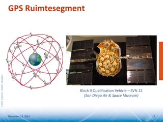 ©2014SeptentrioSatelliteNavigation
GPS Ruimtesegment
December 13, 2014 7
Block II Qualification Vehicle – SVN 12
(San Diego Air & Space Museum)
 