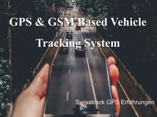GPS & GSM Based Vehicle
Tracking System
Swisstrack GPS Erfahrungen
 