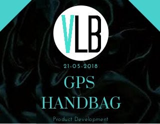 21-05-2018
Product Development
GPS 
HANDBAG
 