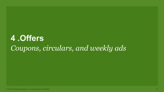 © 2015 Forrester Research, Inc. Reproduction Prohibited 16
4 .Offers
Coupons, circulars, and weekly ads
 