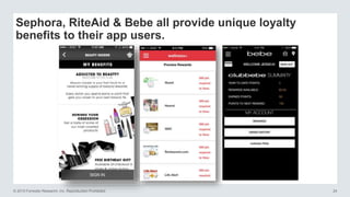 © 2015 Forrester Research, Inc. Reproduction Prohibited 24
Sephora, RiteAid & Bebe all provide unique loyalty
benefits to their app users.
 