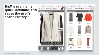 © 2015 Forrester Research, Inc. Reproduction Prohibited 27
H&M’s scanner is
quick, accurate, and
saves the user’s
“Scan History.”
 