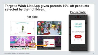 © 2015 Forrester Research, Inc. Reproduction Prohibited 37
For kids:
For parents:
Target’s Wish List App gives parents 10% off products
selected by their children.
 