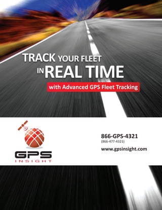 TRACK YOUR FLEET
  IN
       REAL TIME
       with Advanced GPS Fleet Tracking




                         866-GPS-4321
                         (866-477-4321)

                         www.gpsinsight.com
 