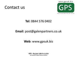 Contact us Tel : 0844 576 0402 Email : post@galenpartners.co.uk Web : www.gpsuk.biz 