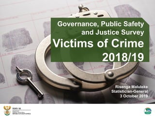 GPSJS 2018/19
Risenga Maluleke
Statistician-General
3 October 2019
Governance, Public Safety
and Justice Survey
Victims of Crime
2018/19
 