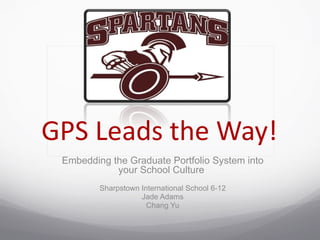 GPS Leads the Way!
 Embedding the Graduate Portfolio System into
            your School Culture
         Sharpstown International School 6-12
                    Jade Adams
                      Chang Yu
 
