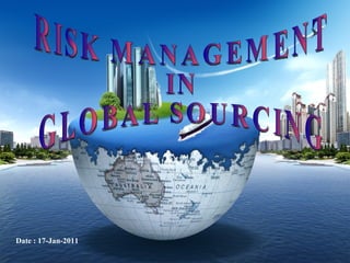 Date : 17-Jan-2011 RISK MANAGEMENT  IN  GLOBAL SOURCING 