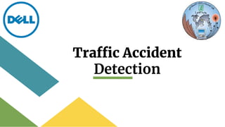 Traffic Accident
Detection
 
