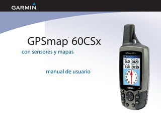 GPSmap 60CSx
                 ®




con sensores y mapas


         manual de usuario
 