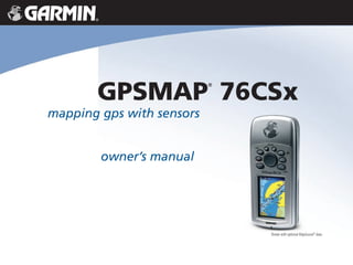GPSMAP
®
76CSx
mapping gps with sensors
owner’s manual
Shown with optional MapSource®
data.
 