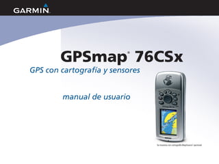 GPSmap
®
76CSx
GPS con cartografía y sensores
manual de usuario
Se muestra con cartografía MapSource®
opcional.
 
