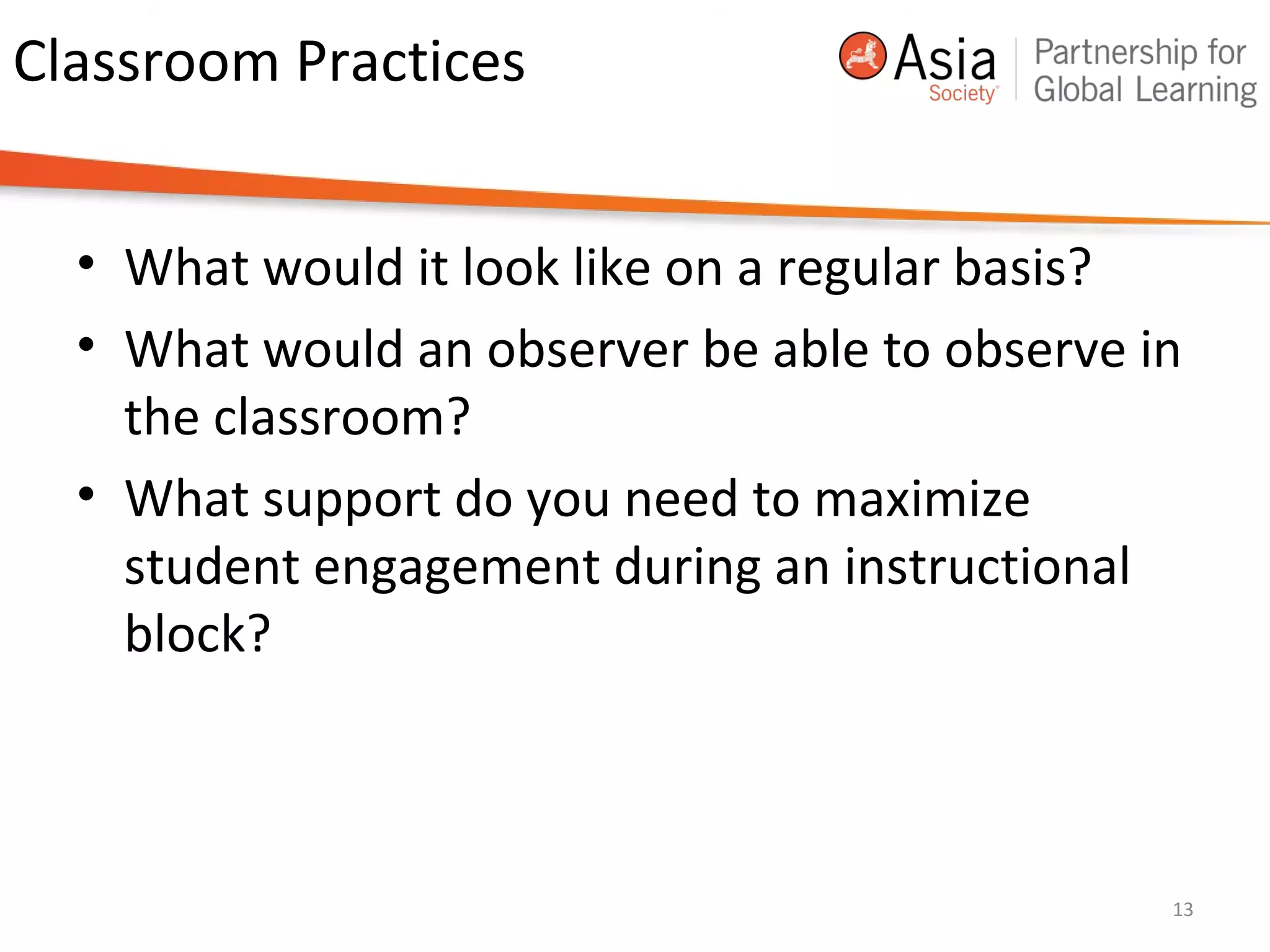 Classroom Practices
• What would it look like on a regular basis?
• What would an observer be able to observe in
the classroom?
• What support do you need to maximize
student engagement during an instructional
block?
13
 