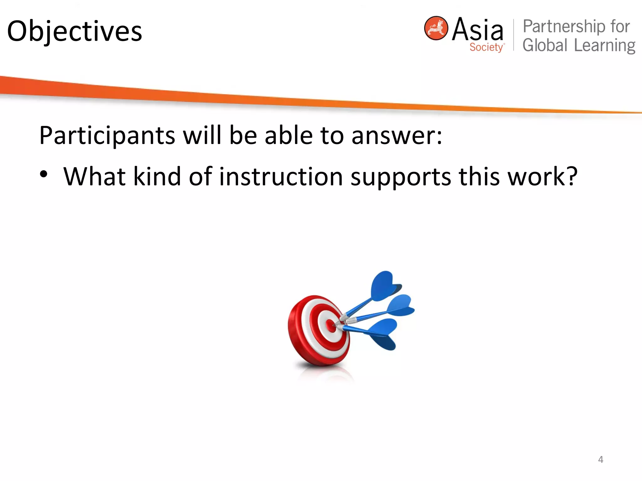 Objectives
Participants will be able to answer:
• What kind of instruction supports this work?
4
 
