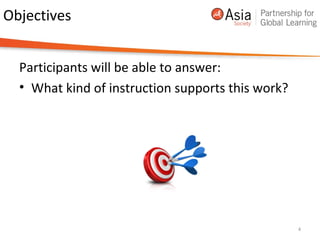 Objectives
Participants will be able to answer:
• What kind of instruction supports this work?
4
 