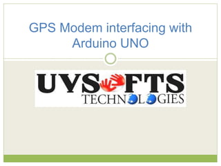 GPS Modem interfacing with
Arduino UNO
 