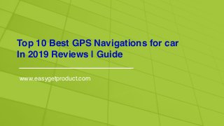 Top 10 Best GPS Navigations for car
In 2019 Reviews | Guide
www.easygetproduct.com
 