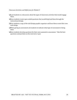 4*)&&"##/+630'-'0'%&+)(5+1%$*%30'#(&+$#"+:#52*%+Q+
!

#'$1!)+31'&+)!%&!$!1%)53))%*&!$E*3+!+/'!+7;')!*8!50$))#**9!$5+%6%+%')!+/$+!-*301!'&B$B'!
 +/'9S+
#2$6'!)+31'&+)!5#'$+'!*;'&:'&1'1!Z3')+%*&)!+/$+!-*301!/'0;!0'$1!+/'9!+/#*3B/!+/'!
 %&)+#35+%*&$0!1')%B&S+
#O%6'!)+31'&+)!$!5*;7!*8!+/'!+$)T!1')%B&!B#$;/%5!*#B$&%f'#!$&1!/$6'!+/'9!5#'$+'!+/'%#!*-&!
 +$)T!1')%B&S+
#X/'&!B%6%&B!$&!$))'))9'&+!$)T!)+31'&+)!+*!%&1%5$+'!-/$+!+7;'!*8!$))'))9'&+!%)!E'%&B!
 1*&'S!+
#2$6'!)+31'&+)!1'6'0*;!Z3')+%*&)!8*#!+/'%#!*-&!)399$+%6'!$))'))9'&+S!!"$T'!+/'!E')+!
 Z3')+%*&)!$&1!;3+!+/'9!*&!+/'!&'N+!+')+!*#!Z3%f+
!




    DRAFTED BY AEC– NOT YET IN FINAL FORM, OCT 2010                                     20!
 