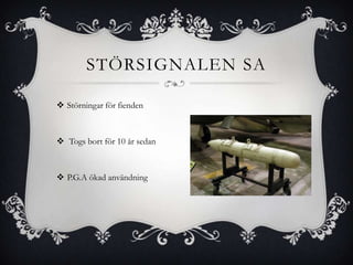 STÖRSIGNALEN SA

 Störningar för fienden



 Togs bort för 10 år sedan



 P.G.A ökad användning
 