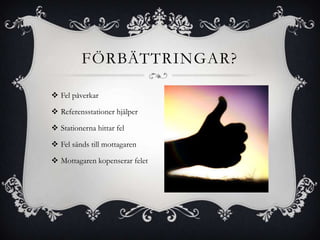 FÖRBÄTTRINGAR?

 Fel påverkar

 Referensstationer hjälper

 Stationerna hittar fel

 Fel sänds till mottagaren

 Mottagaren kopenserar felet
 