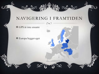 NAVIGERING I FRAMTIDEN
 GPS är inte ensamt



 Europa bygger eget
 