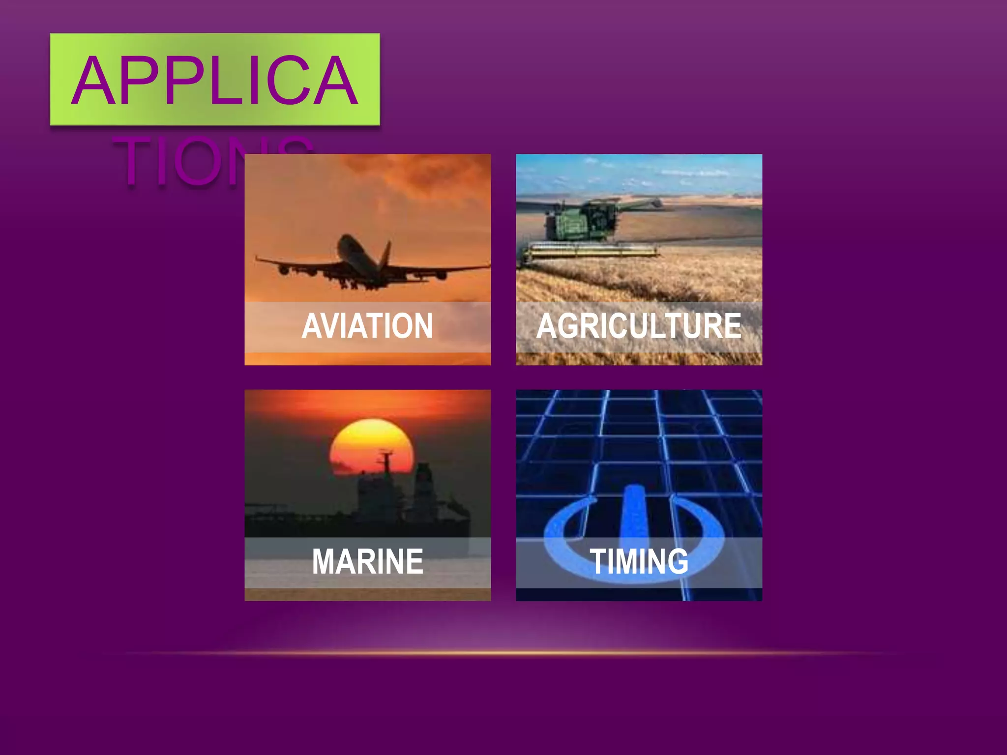 APPLICA
TIONS
AVIATION AGRICULTURE
MARINE TIMING
 