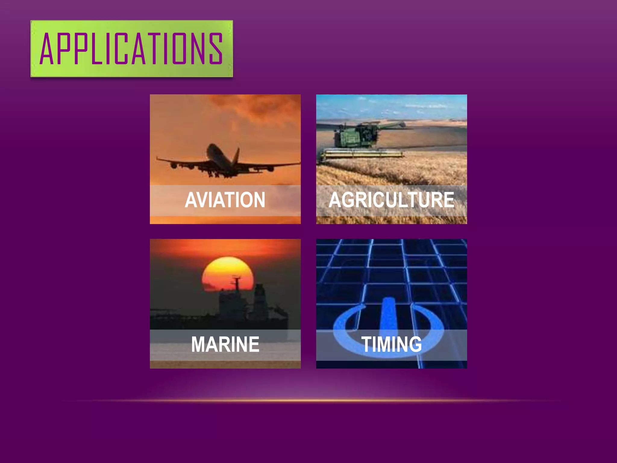 APPLICATIONS


         AVIATION   AGRICULTURE




         MARINE       TIMING
 