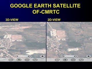 GOOGLE EARTH SATELLITE
OF-CMRTC
3D-VIEW 2D-VIEW
 