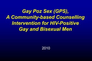 Gay Poz Sex (GPS), A Community-based Counselling Intervention for HIV-Positive  Gay and Bisexual Men 2010 