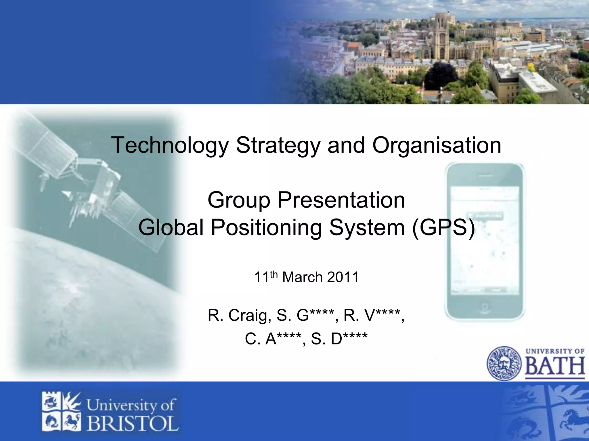 Technology Strategy and OrganisationGroup Presentation Global Positioning System (GPS) 11th March 2011R. Craig, S. G****, R. V****, C. A****, S. D**** 