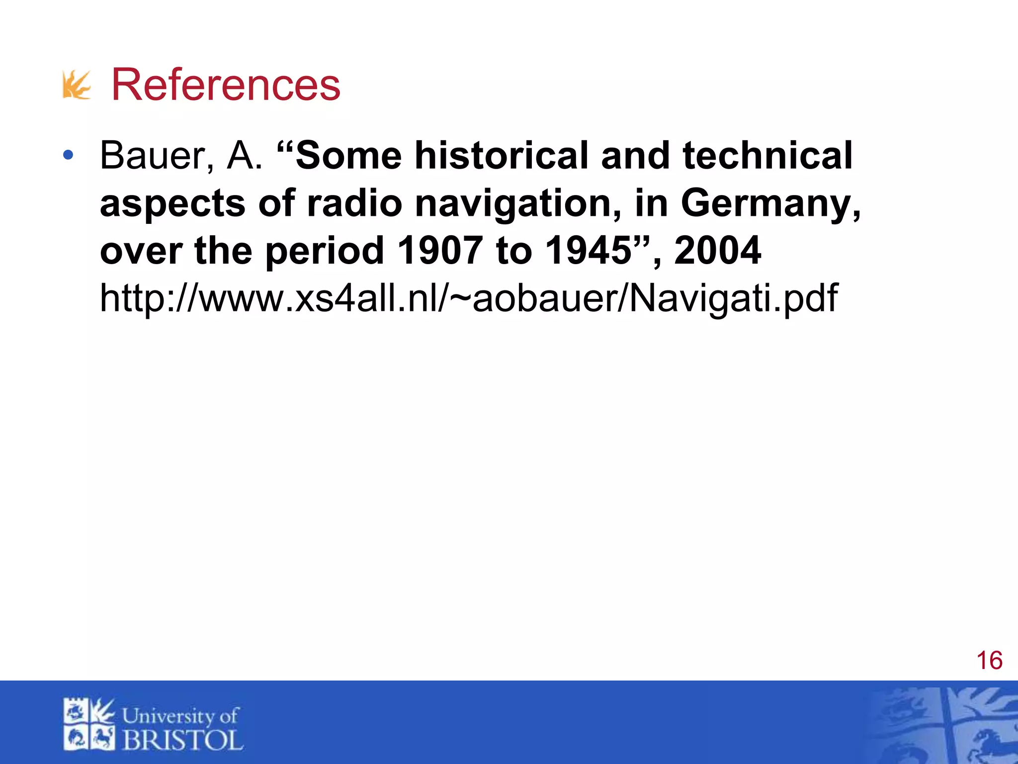 ReferencesBauer, A. “Some historical and technical aspects of radio navigation, in Germany, over the period 1907 to 1945”, 2004 http://www.xs4all.nl/~aobauer/Navigati.pdf