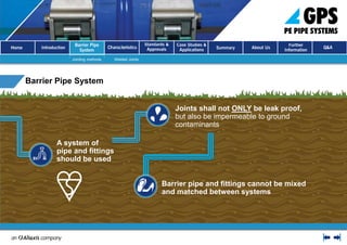 Case Studies & Applications
Customers can trust our Barrier Pipe
Systems to help them achieve the required
water supply service targets for water quality,
continuity of supply and leakage rate.
 