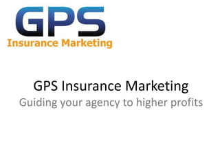 GPS Insurance Marketing
Guiding your agency to higher profits
 