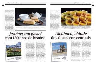 0908
Rota da Doçaria Tradicional Portuguesa Rota da Doçaria Tradicional Portuguesa
Santo Tirso
Jesuítas, umpastel
com 120 anos de história
Criadoshámaisde120anos,ostradicionaisjesuítastêmsidoresponsáveis
porcolocaronomedeSantoTirsoemmuitasbocas...
Criados há mais de 120 anos, os
tradicionais jesuítas têm sido re-
sponsáveis por colocar o nome
de Santo Tirso em muitas bocas...
Apesar da origem do nome e da
receita estar envolta em algum
mistério, acredita-se que está
relacionada com uma das con-
feitarias mais famosas da cidade.
Terá sido um pasteleiro espan-
hol, empregado de Guilherme
Ferreira de Moura, a dar o nome
e a forma aos pastéis, depois de
ter trabalhado numa comuni-
dade de padres jesuítas, em Bil-
bao. E não será fruto do acaso
que este pastel folhado triangu-
lar, com um ‘chapéu’ de açúcar e
claras, se assemelhe tanto às
vestes dos monges que lhe dão o
nome. Hoje em dia, os jesuítas
de Santo Tirso continuam a ser
considerados únicos e mantêm o
estatuto de principal atração gas-
tronómica da cidade, seguidos
pelos limonetes, um pastel de
massa folhada, recheado com
creme de limão e cobertura de
glace. Mas, nesta Páscoa, Santo
Tirso tem muito mais para ofere-
cer para além da doçaria tradi-
cional. Entre 3 e 6 de abril, o mu-
nicípio organiza a segunda
edição do Mercado Nazareno e
propõe uma viagem no tempo,
por alguns dos momentos bíbli-
cos mais marcantes da quadra
pascal. Recriações históricas pro-
tagonizadas por atores profis-
sionais das quais se destaca os
milagres de Cristo, a chegada a
Jerusalém, a Crucificação e a
Ressurreição, prometem sur-
preender os visitantes. Durante
os quatro dias, na praça em
frente ao edifício da Câmara Mu-
nicipal, o público terá ainda
oportunidade de assistir a ani-
mações de rua, combates entre
soldados romanos e várias re-
criações de época, pensadas
para despertar o interesse de
miúdos e graúdos. E já que está
de passagem de Santo Tirso, ap-
roveite para conhecer as 47 es-
culturas que compõe o Museu
Internacional de Escultura Con-
temporânea, espalhadas por
cinco núcleos principais da ci-
dade: Parque D. Maria II e jardins
adjacentes; Praça 25 de Abril;
Parque dos Carvalhais; Praça
Camilo Castelo Branco; e Parque
Urbano de Rabada. O maior mu-
seu de escultura ao ar livre está
no concelho de Santo Tirso,
basta passear, pela cidade.
Alcobaça
Alcobaça, cidade
dos doces conventuais
OsMosteirosdeAlcobaçaeCozsãoocoraçãodoreceituárioconventual.
OMuseudoVinhoeoRaúldaBernarda,oparquedosMonges,SãoMartinho
doPortoeapraiadeParedesdaVitóriasãooutrasreferências.
A Doçaria Conventual é uma
referência do turismo gas-
tronómico português e uma
marca identitária que o Mu-
nicípio de Alcobaça soube
fruir. A história dos doces
conventuais cruza-se com a
história dos antigos coutos de
Alcobaça, terra de muita riqu-
eza e abundância adminis-
trada pelos Monges de Cister.
Grande parte do receituário
conventual foi concebido nas
cozinhas dos Mosteiros de Al-
cobaça e Coz: o Pão-de-Ló
de Alfeizerão, as cornucópias,
as trouxas-de-ovos, entre
muitos outros. Estas iguarias
respeitam uma tradição secu-
lar que trabalha uma base de
ovos e açúcar dando-lhes
forma e sabor únicos.
O legado da Doçaria Conven-
tual, mantido em segredo ao
longo dos séculos pelos Mon-
ges e pelas Monjas de Cister,
foi recuperado pelo Município
de Alcobaça através da
Mostra Internacional de Do-
ces & Licores Conventuais. O
evento, que este ano celebra
a 17ª edição, representa uma
boa oportunidade para mil-
hares de visitantes apreci-
arem não só a imensa riqueza
gastronómica local, mas
também nacional e interna-
cional. É um acontecimento
singular que todos os anos,
em novembro, atrai gentes de
todas a proveniências
movidas pela gula e pela cu-
riosidade.
A Mostra Internacional de
Doces & Licores Conventuais
tem vindo a afirmar-se como
uma das principais bandeiras
de Alcobaça, projetando a ci-
dade e o concelho além-fron-
teiras. Situada entre a serra e
o mar, onde a beleza natural
serve de pano de fundo, Alco-
baça é um local ideal para se
visitar em qualquer época do
ano.
Desde o Carnaval de Alco-
baça “Folia & Algazarra” (fe-
vereiro), passando pelo festi-
val Books & Movies (junho),
Aljubarrota Medieval (agosto),
Feira de São Bernardo
(agosto) até à Passagem de
Ano em São Martinho do
Porto (dezembro), há motivos
de sobra para visitar Alco-
baça. Um destino turístico de
excelência.
 